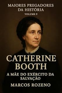 Livro Catherine Booth – A Mãe do Exército da Salvação: Maiores Pregadores da História – Volume 9 (Coleção: Maiores Pregadores da História)
