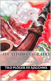 Livro O CATIMBÓ SAGRADO: A Tradição Indígena da Jurema Sagrada (IFÁ - CANDOMBLÉ - UMBANDA - SANTERIA)