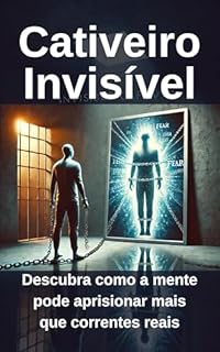 Livro Cativeiro Invisível: Descubra como a mente pode aprisionar mais que correntes reais