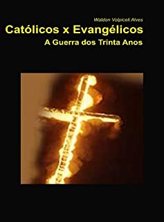 Livro Católicos x Evangélicos - A Guerra dos Trinta Anos (1618-1648)