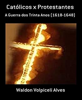 Livro Católicos x Protestantes - A Guerra dos Trinta Anos (1618-1648)