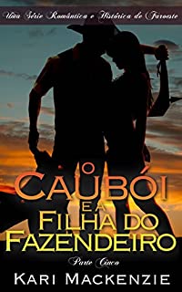 Livro O Caubói e a Filha do Fazendeiro (Parte Cinco) Uma Série Romântica e Histórica de Faroeste