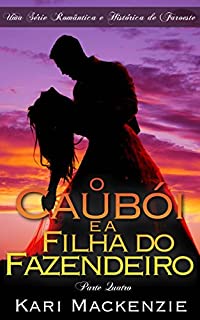 Livro O Caubói e a Filha do Fazendeiro (Parte Quatro) Uma Série Romântica e Histórica de Faroeste