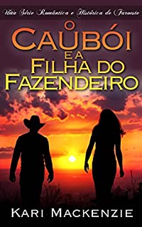 Livro O Caubói e a Filha do Fazendeiro (Parte Um) Uma Série Romântica e Histórica de Faroeste