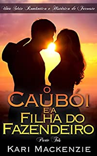Livro O Caubói e a Filha do Fazendeiro (Parte Três) Uma Série Romântica e Histórica de Faroeste