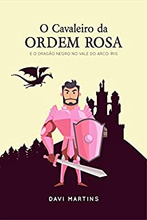 O Cavaleiro da Ordem Rosa e o Dragão Negro no Vale do Arco-íris