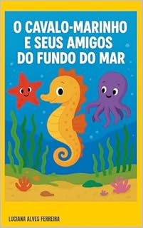 O CAVALO-MARINHO E SEUS AMIGOS DO FUNDO DO MAR