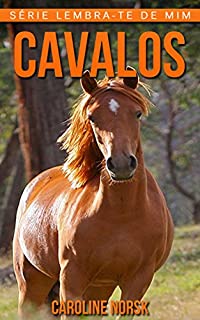 Livro Cavalos: Fotos Incríveis e Factos Divertidos sobre Cavalos para Crianças (Série Lembra-Te De Mim)