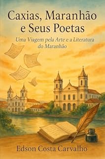 Caxias, Maranhão e seus Poetas: Uma Viagem pela A Arte e a Literatura do Maranhão