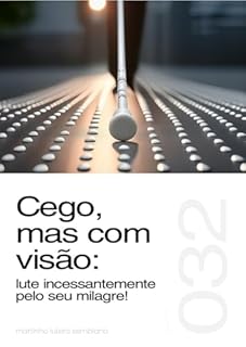 Livro Cego, mas com visão: lute incessantemente pelo seu milagre! (Sermão 032)