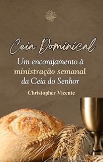 Livro Ceia Dominical: Um encorajamento à ministração semanal da Ceia do Senhor em uma igreja local