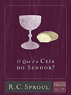 Livro O Que é a Ceia do Senhor? (Questões Cruciais Livro 15)