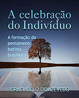 Livro A celebração do indivíduo: A formação do pensamento batista brasileiro