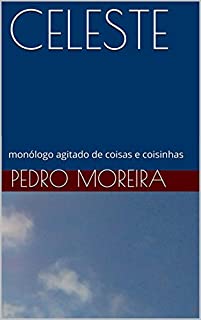 Livro CELESTE: monólogo agitado de coisas e coisinhas (TEATRO - Pedro Moreira Livro 13)