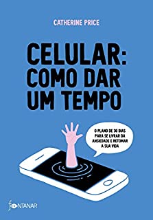 Livro Celular: como dar um tempo: O plano de 30 dias para acabar com a ansiedade e retomar a sua vida