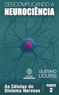 Livro As Células do Sistema Nervoso: A Biologia Celular e Molecular das Células dos Neurônios e das Células da Glia (Descomplicando a Neurociência Livro 2)