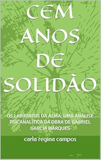 Livro CEM ANOS DE SOLIDÃO: OS LABIRINTOS DA ALMA: UMA ANÁLISE PSICANALÍTICA DA OBRA DE GABRIEL GARCÍA MÁRQUES