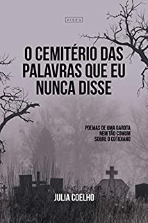 O cemitério das palavras que eu nunca disse: Poemas de uma garota não tão comum sobre o cotidiano