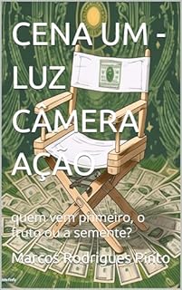 Livro CENA UM - LUZ CÂMERA AÇÃO : quem vem primeiro, o fruto ou a semente? (CENAS DO LIVRO LUZ CÂMERA AÇÃO - DIRIJA O FILME DA SUA VIDA FINANCEIRA 2)