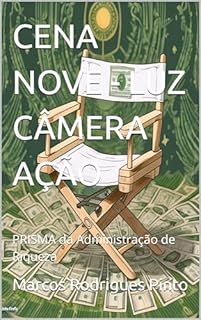Livro CENA NOVE - LUZ CÂMERA AÇÃO: PRISMA da Administração de Riqueza (CENAS DO LIVRO LUZ CÂMERA AÇÃO - DIRIJA O FILME DA SUA VIDA FINANCEIRA 10)