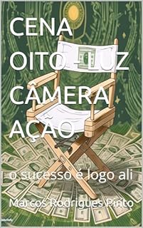 Livro CENA OITO - LUZ CÂMERA AÇÃO: o sucesso é logo ali (CENAS DO LIVRO LUZ CÂMERA AÇÃO - DIRIJA O FILME DA SUA VIDA FINANCEIRA 9)
