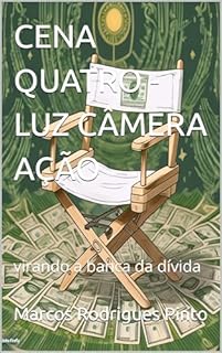 Livro CENA QUATRO - LUZ CÂMERA AÇÃO: virando a banca da dívida (CENAS DO LIVRO LUZ CÂMERA AÇÃO - DIRIJA O FILME DA SUA VIDA FINANCEIRA 5)