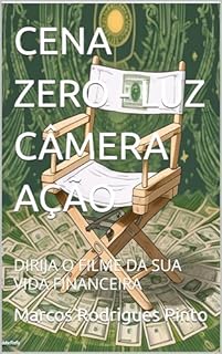 Livro CENA ZERO - LUZ CÂMERA AÇÃO: DIRIJA O FILME DA SUA VIDA FINANCEIRA (CENAS DO LIVRO LUZ CÂMERA AÇÃO - DIRIJA O FILME DA SUA VIDA FINANCEIRA 1)