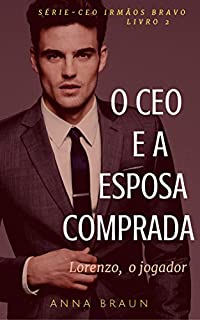 Livro O CEO e A Esposa Comprada: (Lorenzo - O Jogador) (CEO: Irmãos Bravo Livro 2)