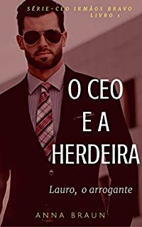Livro O CEO e a Herdeira: (Lauro - O arrogante) (CEO: Irmãos Bravo Livro 1)