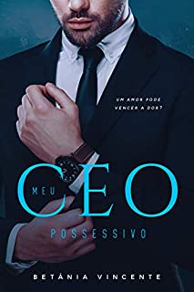 Livro Meu CEO Possessivo: " Um amor pode vencer a dor?"