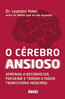 O cérebro ansioso: Aprenda a reconhecer, prevenir e tratar o maior transtorno moderno