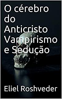 Livro O cérebro do Anticristo Vampirismo e Sedução (SÉRIE DE SUSPENSE E TERROR Livro 24)