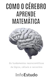 Livro Como o Cérebro Aprende Matemática: Os fundamentos neurocientíficos da lógica, cálculo e raciocínio