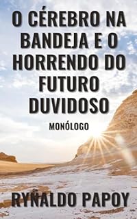 Livro O cérebro na bandeja e o horrendo do futuro duvidoso: Monólogo