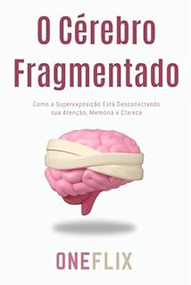 Livro O Cérebro Fragmentado: Como a Superexposição Está Desconectando sua Atenção, Memória e Clareza (Síndromes e Neuroefeitos: Como o Cérebro Sabota ou Potencializa a Performance Acadêmica)