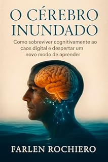 Livro O CÉREBRO INUNDADO: Como sobreviver cognitivamente ao caos digital e despertar um novo modo de aprender