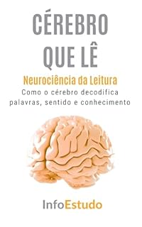 O Cérebro Que Lê: Neurociência da Leitura: Como o cérebro decodifica palavras, sentido e conhecimento