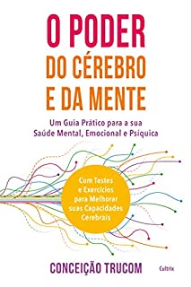 Livro O Poder do Cérebro e da Mente: Um guia prático para sua saúde mental, psíquica e emocional. Com testes e exercícios para melhorar sua capacidade cerebral.