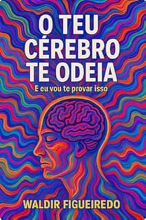 O seu cérebro te odeia.: e aqui está a prova.
