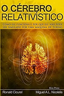 O Cerebro Relativistico: COMO ELE FUNCIONA E POR QUE ELE NÃO PODE SER SIMULADO POR UMA MÁQUINA DE TURING