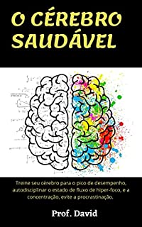 Livro O CÉREBRO SAUDÁVEL : Treine seu cérebro para o pico de desempenho, autodisciplinar o estado de fluxo de hiper-foco, e a concentração, evite a procrastinação.