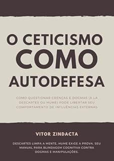 Livro O CETICISMO COM AUTODEFESA: O Cativeiro Silencioso da Certeza: Um Manual para Libertar Seu Comportamento dos Dogmas, da Pseudociência e da Influência Algorítmica.