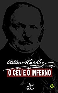 O Céu e o Inferno: A Justiça Divina segundo o Espiritismo (Série Espírita Livro 4)