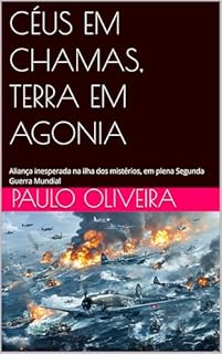 Livro CÉUS EM CHAMAS, TERRA EM AGONIA: Aliança inesperada na ilha dos mistérios, em plena Segunda Guerra Mundial