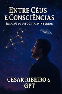 Livro Entre Céus e Consciências: Uma jornada entre o visível , o invisível e o inevitável