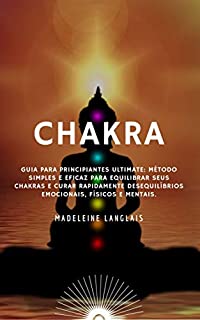 Livro chakra: Guia para Principiantes Ultimate: Método simples e eficaz para equilibrar seus chakras e curar rapidamente desequilíbrios emocionais, físicos e mentais.: (aura, atenção, zen)