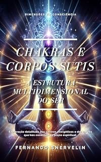 Livro CHAKRAS E CORPOS SUTIS: A ESTRUTURA MULTIDIMENSIONAL DO SER (ESPIRITUALISMO: DIMENSÕES DA CONSCIÊNCIA Livro 2)