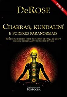 Chakras, Kundalini e Poderes Paranormais: Revelações inéditas sobre os centros de força do corpo e sobre o despertamento do poder interno