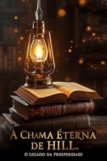 Livro A CHAMA ETERNA DE HILL: O LEGADO DA PROSPERIDADE