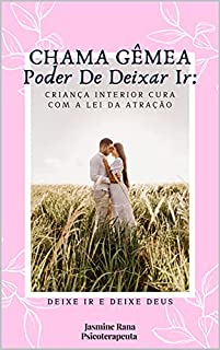 Livro CHAMA GÊMEA Poder De Deixar Ir: Criança Interior Cura Com A Lei Da Atração: Deixe Ir E Deixe Deus (Como Superar a Separação da Chama Gêmea - Livro de Exercícios do Sindicato Manifestante)